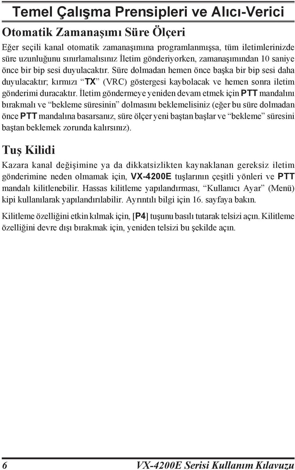 Süre dolmadan hemen önce başka bir bip sesi daha duyulacaktır; kırmızı TX (VRC) göstergesi kaybolacak ve hemen sonra iletim gönderimi duracaktır.