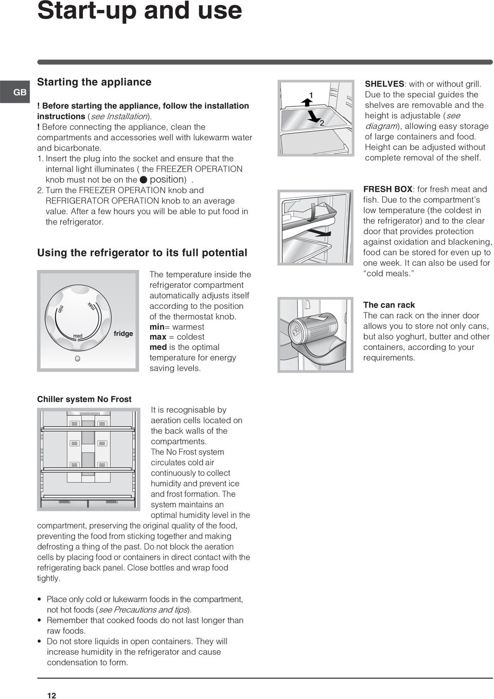 Insert the plug into the socket and ensure that the internal light illuminates ( the FREEZER OPERATION knob must not be on the position). 2.