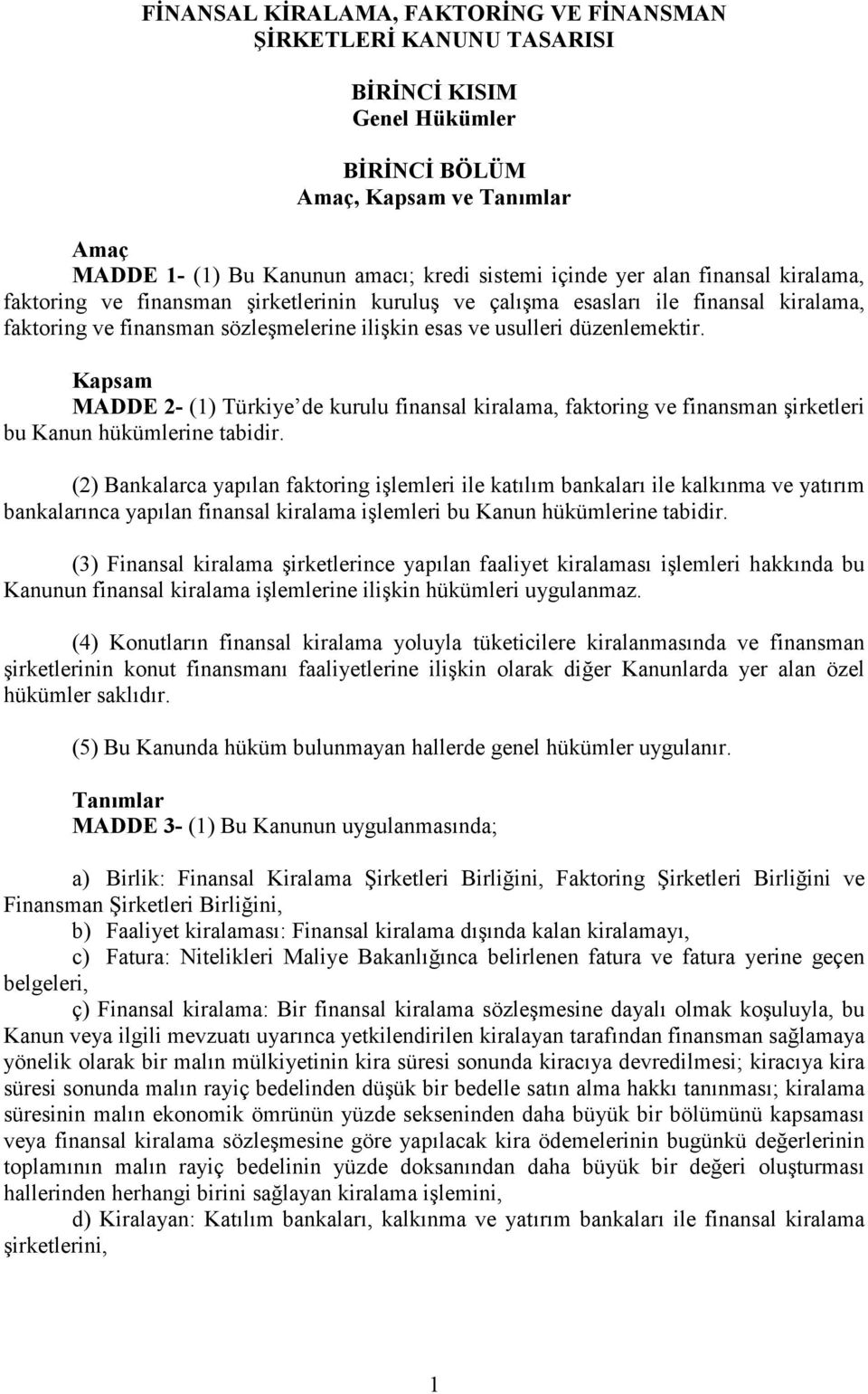 Kapsam MADDE 2- (1) Türkiye de kurulu finansal kiralama, faktoring ve finansman şirketleri bu Kanun hükümlerine tabidir.