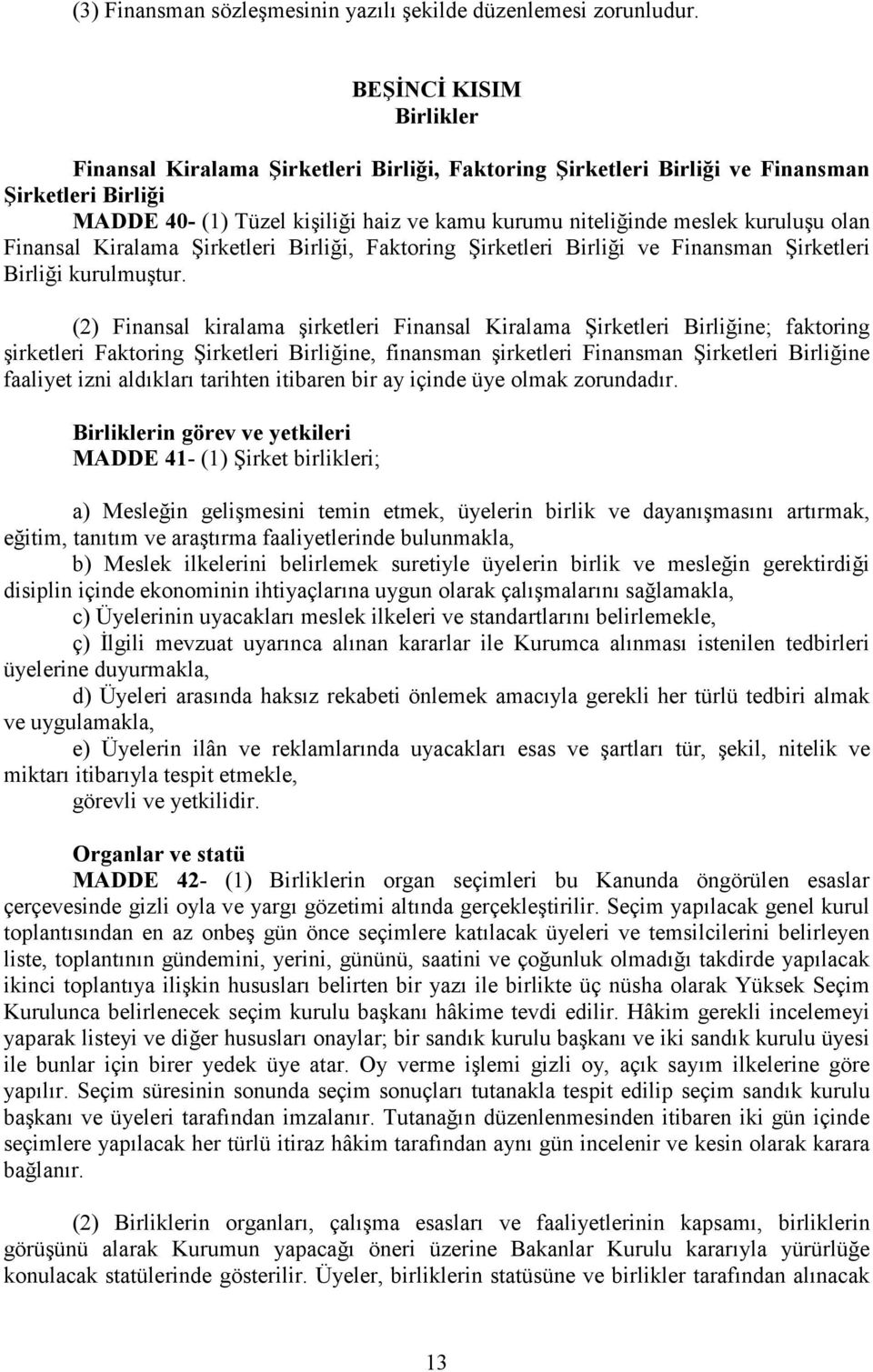 olan Finansal Kiralama Şirketleri Birliği, Faktoring Şirketleri Birliği ve Finansman Şirketleri Birliği kurulmuştur.