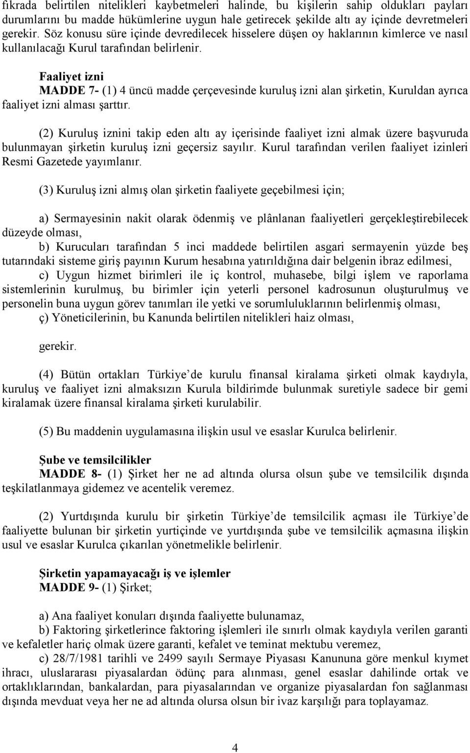 Faaliyet izni MADDE 7- (1) 4 üncü madde çerçevesinde kuruluş izni alan şirketin, Kuruldan ayrıca faaliyet izni alması şarttır.