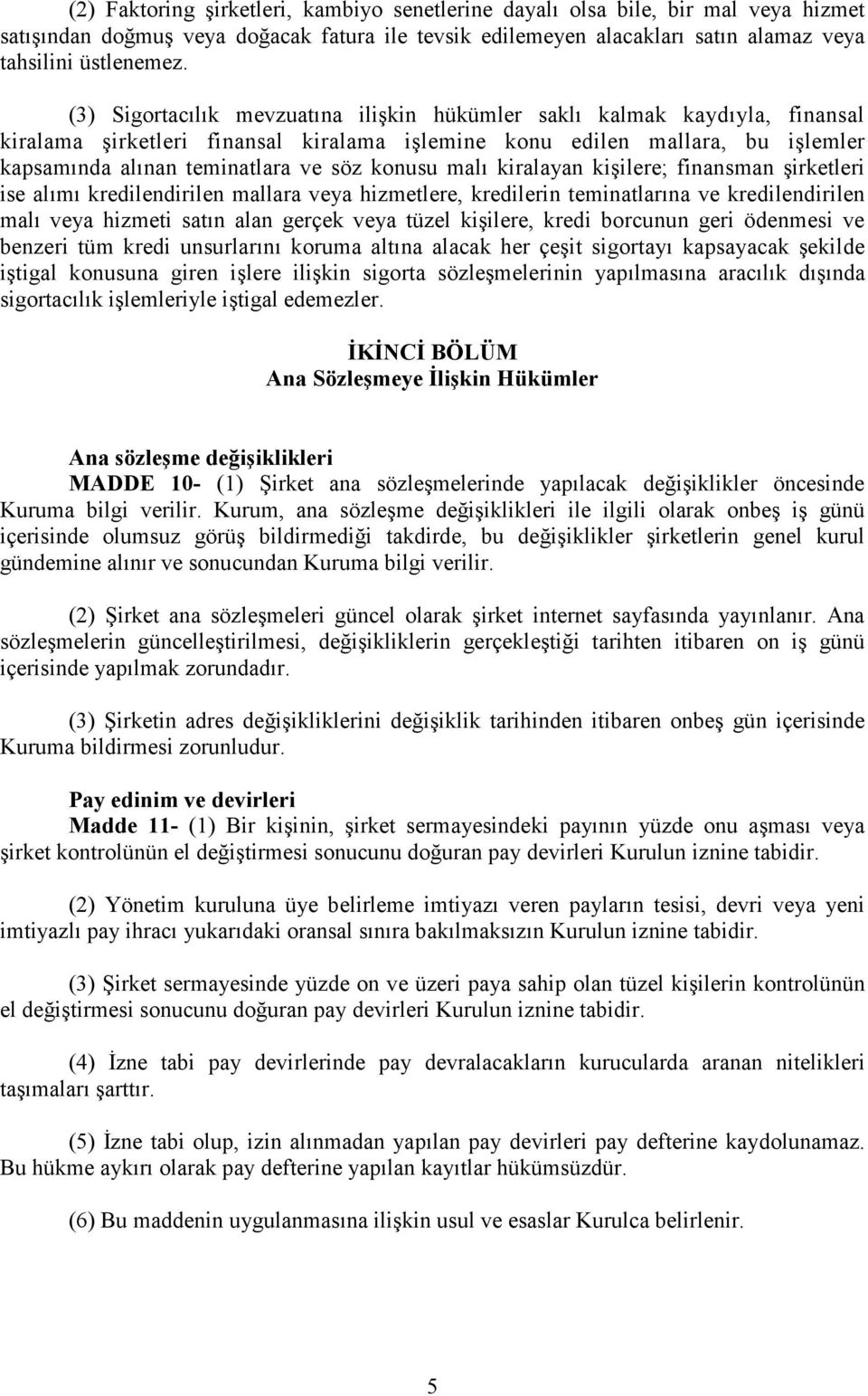 konusu malı kiralayan kişilere; finansman şirketleri ise alımı kredilendirilen mallara veya hizmetlere, kredilerin teminatlarına ve kredilendirilen malı veya hizmeti satın alan gerçek veya tüzel