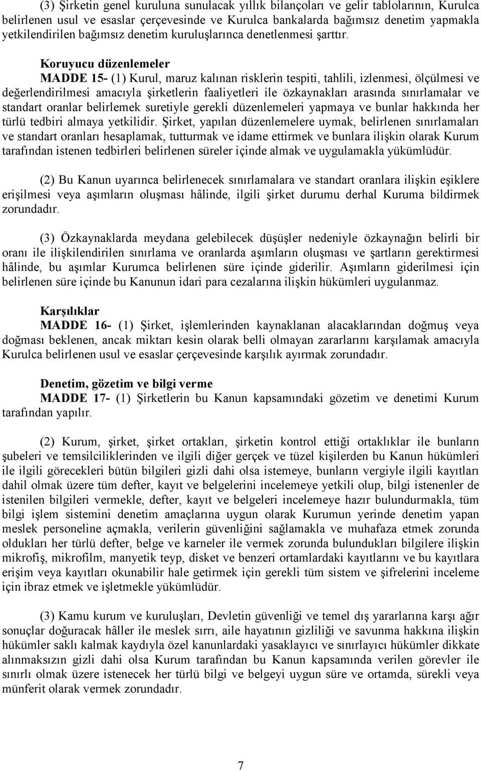 Koruyucu düzenlemeler MADDE 15- (1) Kurul, maruz kalınan risklerin tespiti, tahlili, izlenmesi, ölçülmesi ve değerlendirilmesi amacıyla şirketlerin faaliyetleri ile özkaynakları arasında sınırlamalar