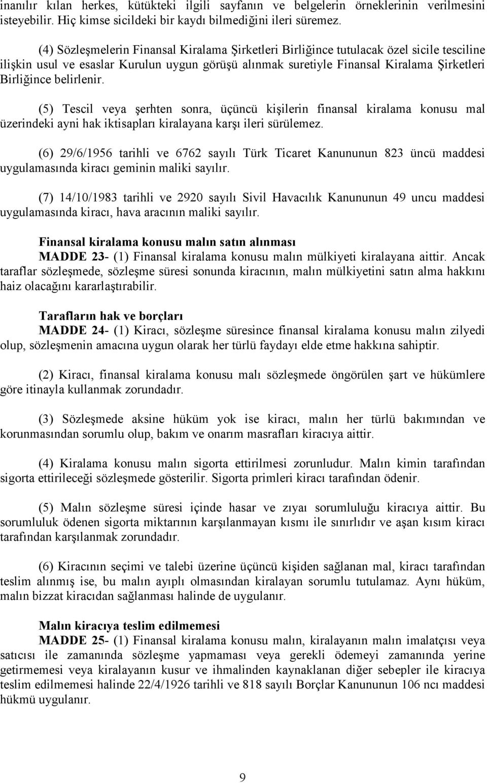 belirlenir. (5) Tescil veya şerhten sonra, üçüncü kişilerin finansal kiralama konusu mal üzerindeki ayni hak iktisapları kiralayana karşı ileri sürülemez.