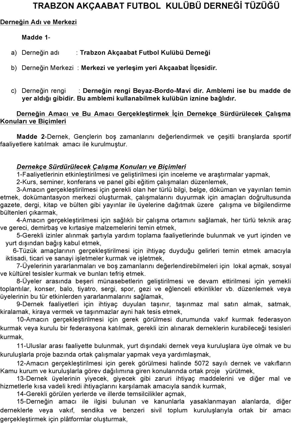 Derneğin Amacı ve Bu Amacı Gerçekleştirmek İçin Dernekçe Sürdürülecek Çalışma Konuları ve Biçimleri Madde 2-Dernek, Gençlerin boş zamanlarını değerlendirmek ve çeşitli branşlarda sportif faaliyetlere