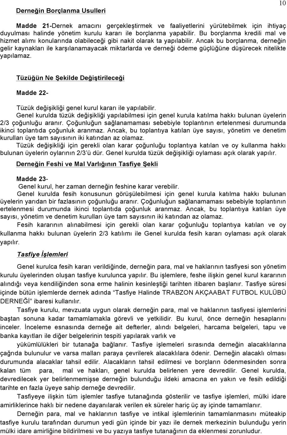 Ancak bu borçlanma, derneğin gelir kaynakları ile karşılanamayacak miktarlarda ve derneği ödeme güçlüğüne düşürecek nitelikte yapılamaz.