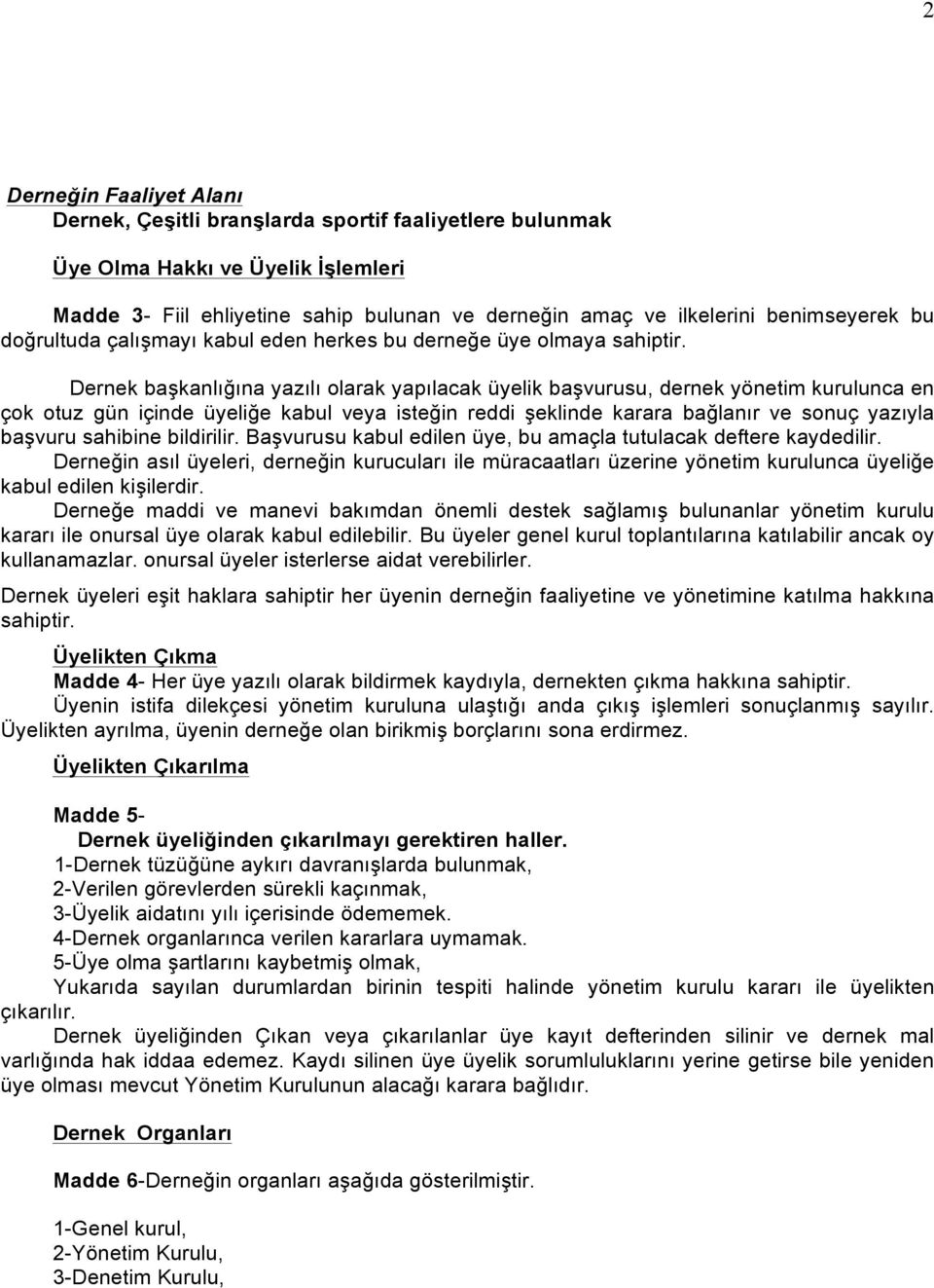 Dernek başkanlığına yazılı olarak yapılacak üyelik başvurusu, dernek yönetim kurulunca en çok otuz gün içinde üyeliğe kabul veya isteğin reddi şeklinde karara bağlanır ve sonuç yazıyla başvuru