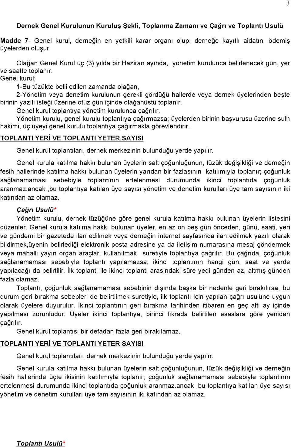 Genel kurul; 1-Bu tüzükte belli edilen zamanda olağan, 2-Yönetim veya denetim kurulunun gerekli gördüğü hallerde veya dernek üyelerinden beşte birinin yazılı isteği üzerine otuz gün içinde olağanüstü