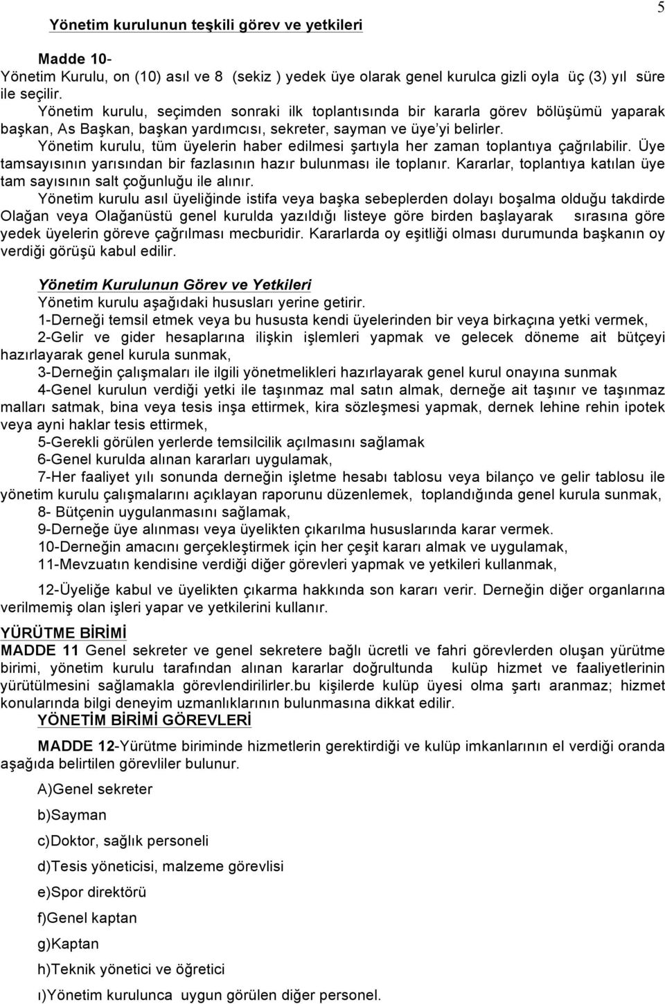 Yönetim kurulu, tüm üyelerin haber edilmesi şartıyla her zaman toplantıya çağrılabilir. Üye tamsayısının yarısından bir fazlasının hazır bulunması ile toplanır.