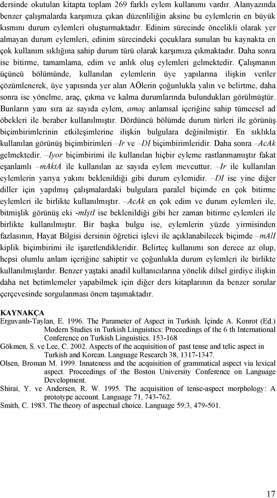 Daha sonra ise bitirme, tamamlama, edim ve anlık oluş eylemleri gelmektedir.