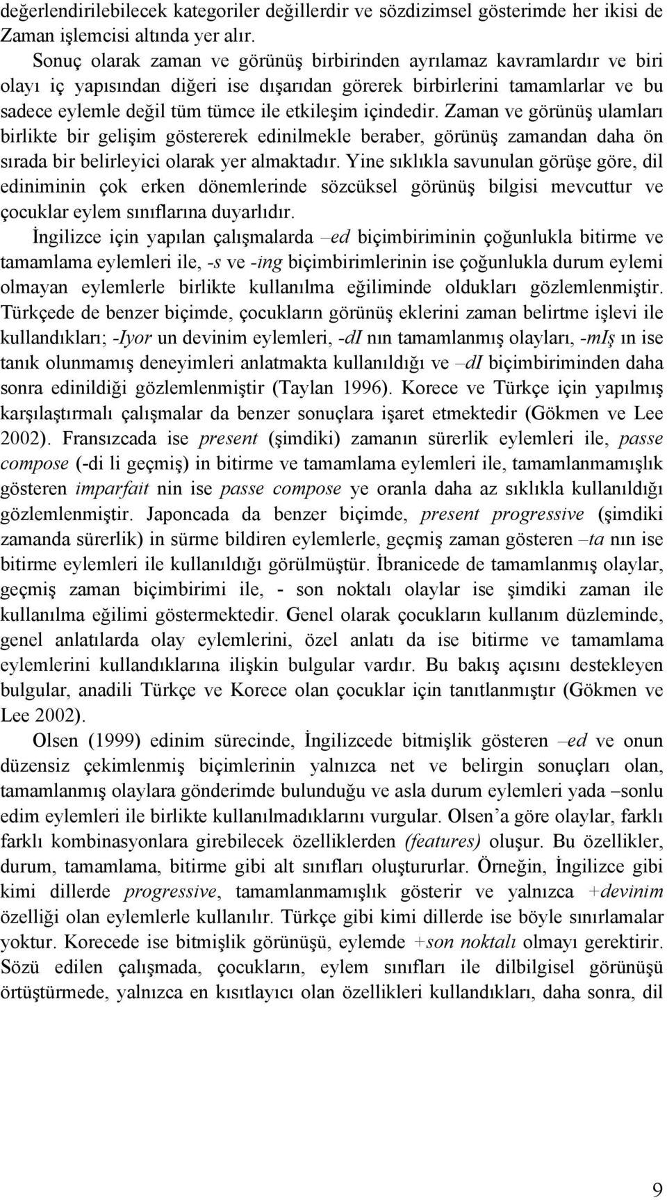 içindedir. Zaman ve görünüş ulamları birlikte bir gelişim göstererek edinilmekle beraber, görünüş zamandan daha ön sırada bir belirleyici olarak yer almaktadır.