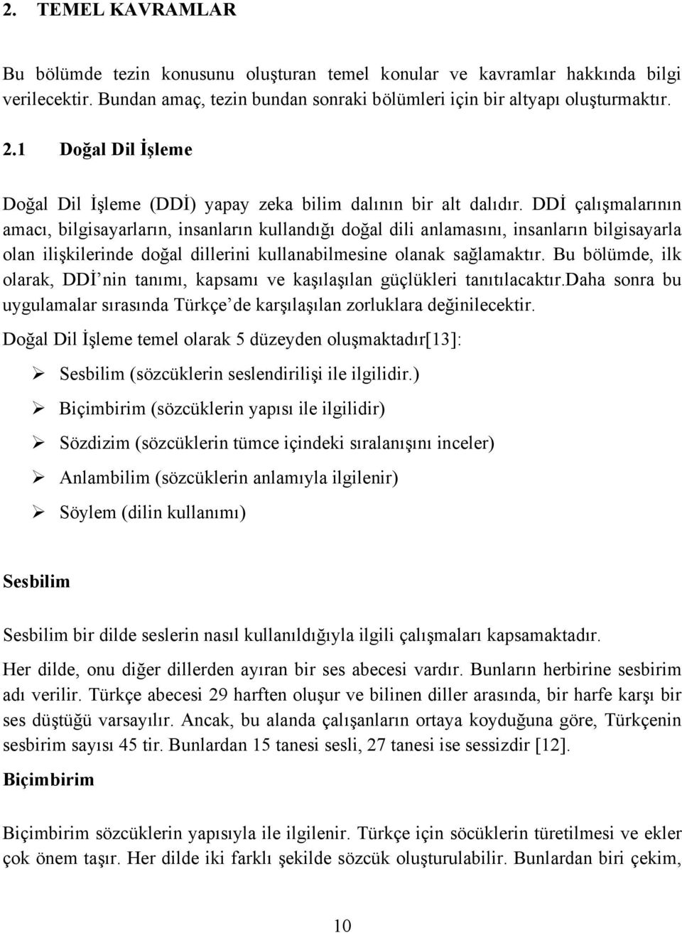 DDİ çalışmalarının amacı, bilgisayarların, insanların kullandığı doğal dili anlamasını, insanların bilgisayarla olan ilişkilerinde doğal dillerini kullanabilmesine olanak sağlamaktır.