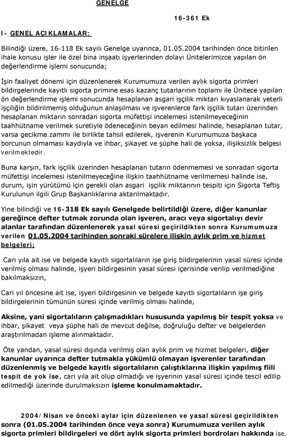 Kurumumuza verilen aylık sigorta primleri bildirgelerinde kayıtlı sigorta primine esas kazanç tutarlarının toplamı ile Ünitece yapılan ön değerlendirme işlemi sonucunda hesaplanan asgari işçilik