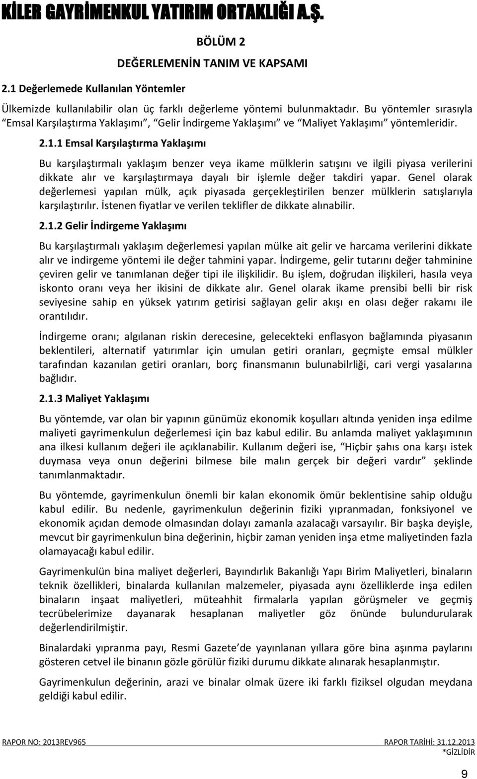 1 Emsal Karşılaştırma Yaklaşımı Bu karşılaştırmalı yaklaşım benzer veya ikame mülklerin satışını ve ilgili piyasa verilerini dikkate alır ve karşılaştırmaya dayalı bir işlemle değer takdiri yapar.