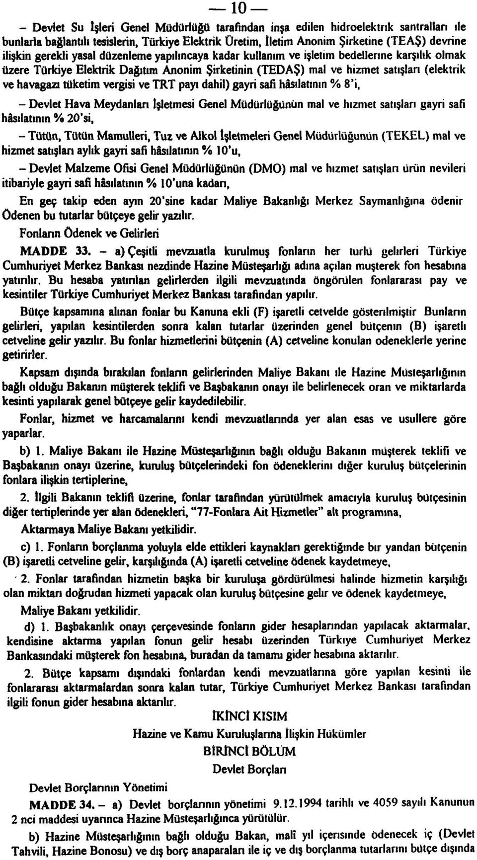 vergisi ve TRT payı dahil) gayri safi hâsılatının % 8'i, - Devlet Hava Meydanları İşletmesi Genel Müdürlüğünün mal ve hizmet satışları gayri safi hâsılatının % 20'si, - Tütün, Tütün Mamulleri, Tuz ve