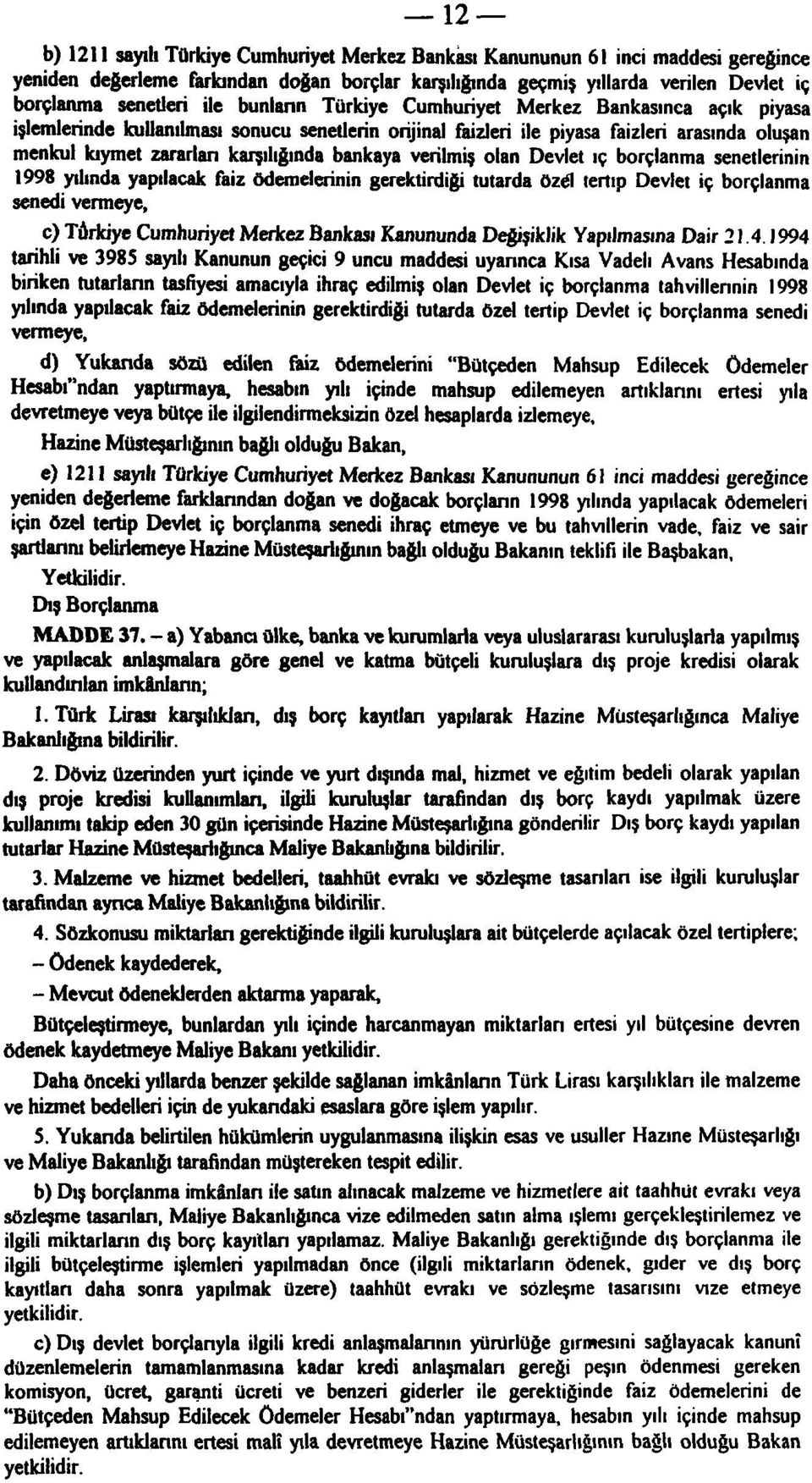 bankaya verilmiş olan Devlet iç borçlanma senetlerinin 998 yılında yapılacak faiz ödemelerinin gerektirdiği tutarda özel tertip Devlet iç borçlanma senedi vermeye, c) Türkiye Cumhuriyet Merkez