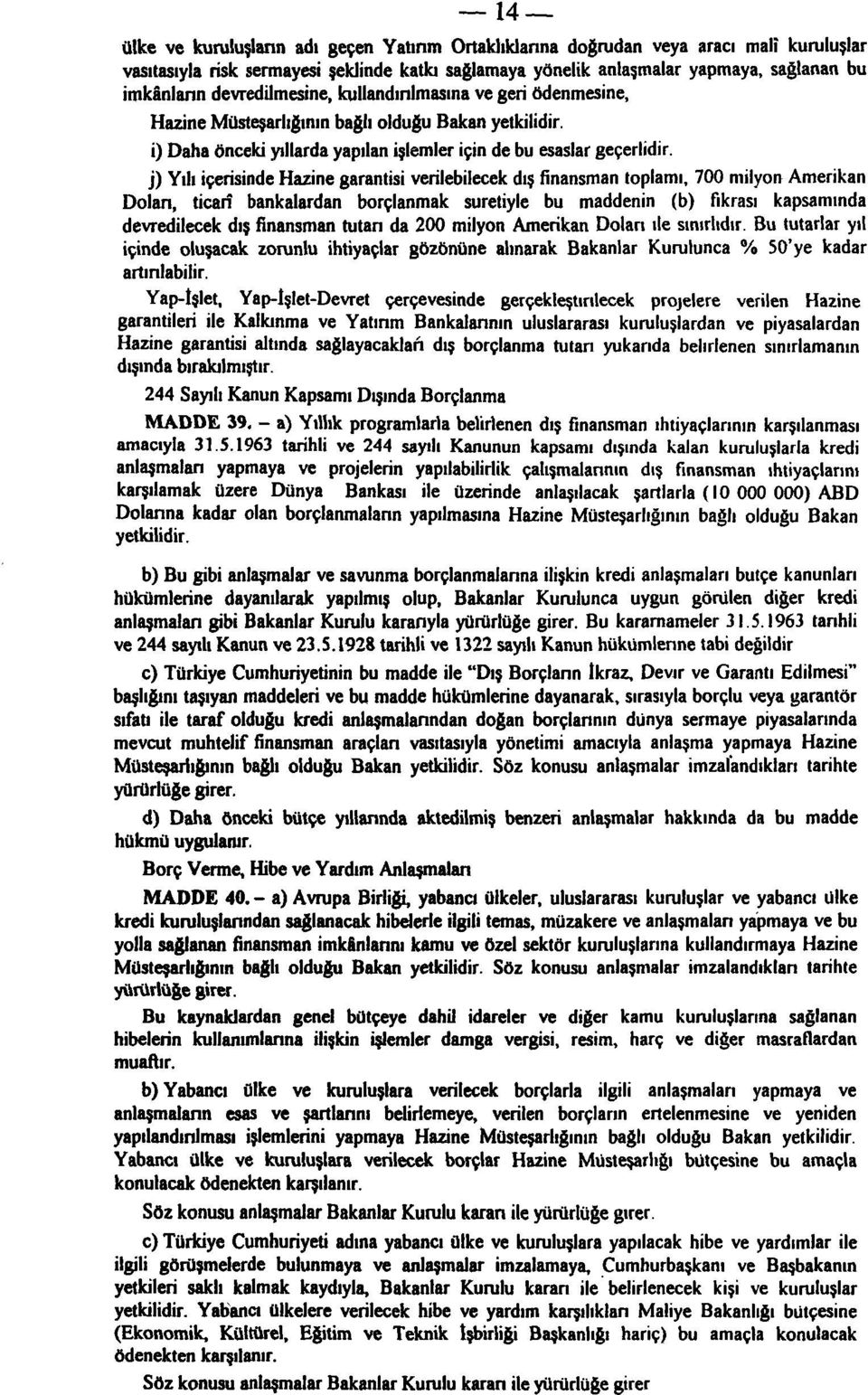 j) Yılı içerisinde Hazine garantisi verilebilecek dış finansman toplamı, 700 milyon Amerikan Dolan, ticari bankalardan borçlanmak suretiyle bu maddenin (b) fıkrası kapsamında devredilecek dış