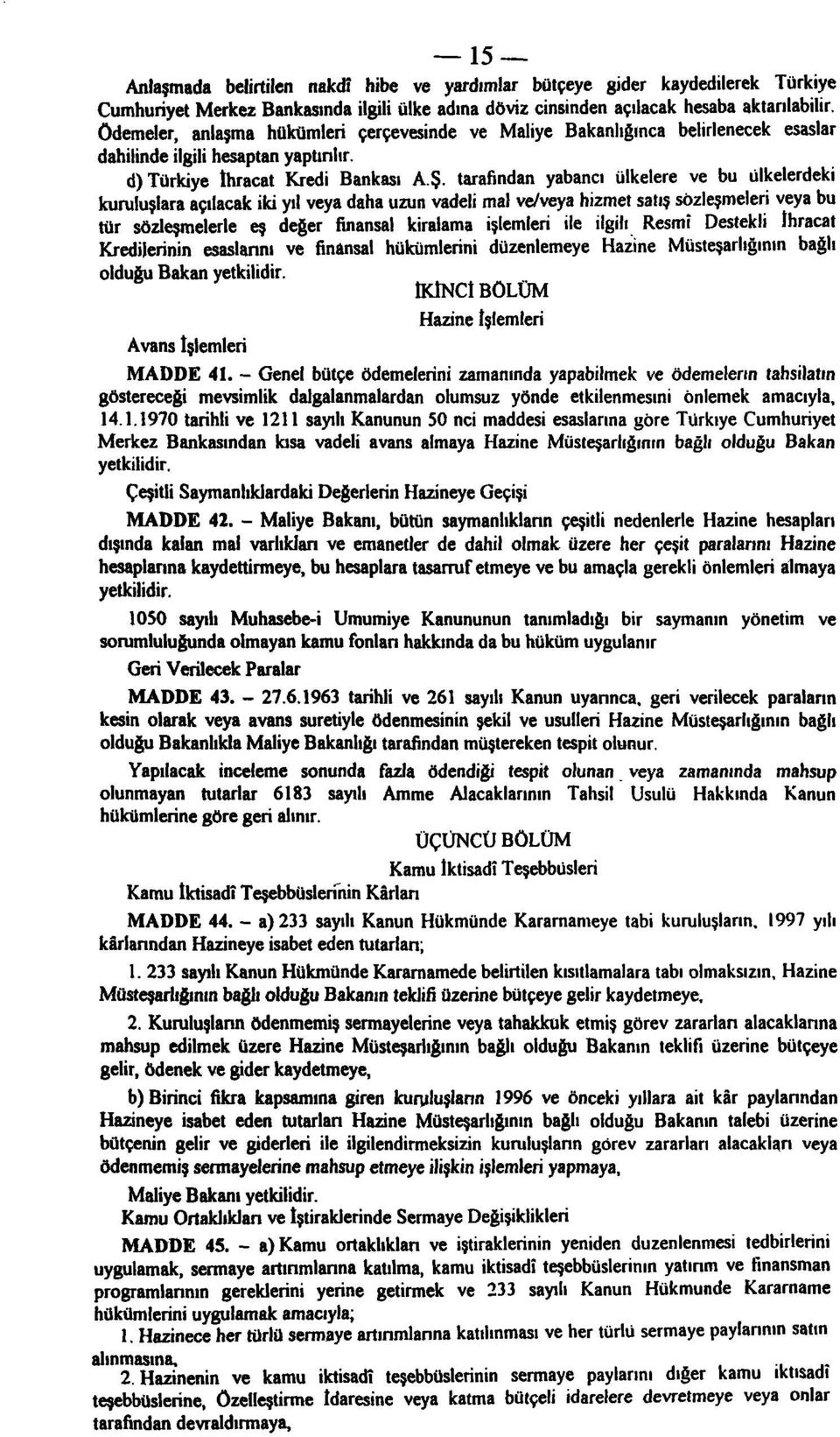 tarafından yabancı ülkelere ve bu ülkelerdeki kuruluşlara açılacak iki yıl veya daha uzun vadeli mal ve/veya hizmet satış sözleşmeleri veya bu tür sözleşmelerle eş değer finansal kiralama işlemleri