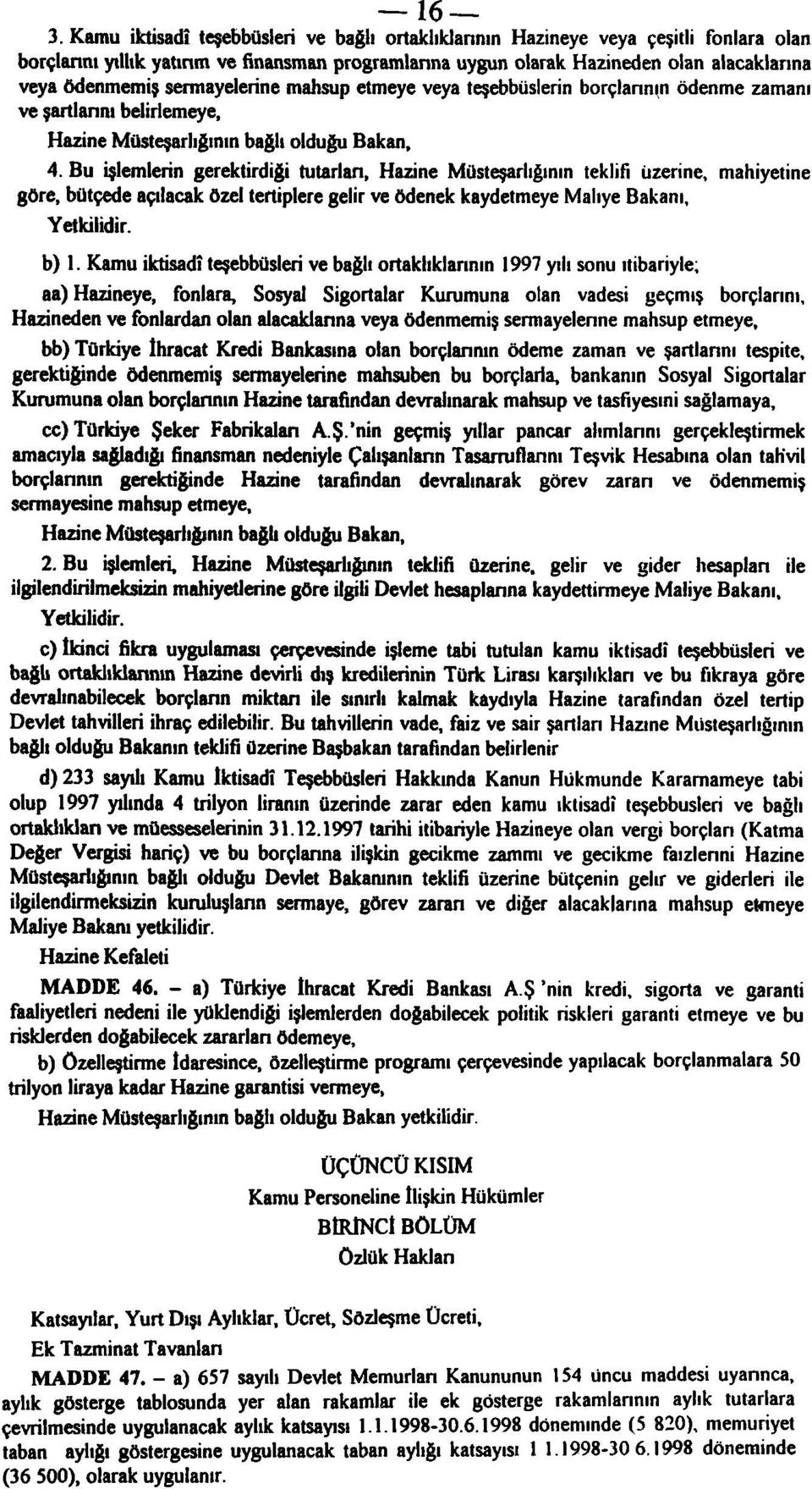 Bu işlemlerin gerektirdiği tutarları, Hazine Müsteşarlığının teklifi üzerine, mahiyetine göre, bütçede açılacak özel tertiplere gelir ve ödenek kaydetmeye Maliye Bakanı, Yetkilidir. b).