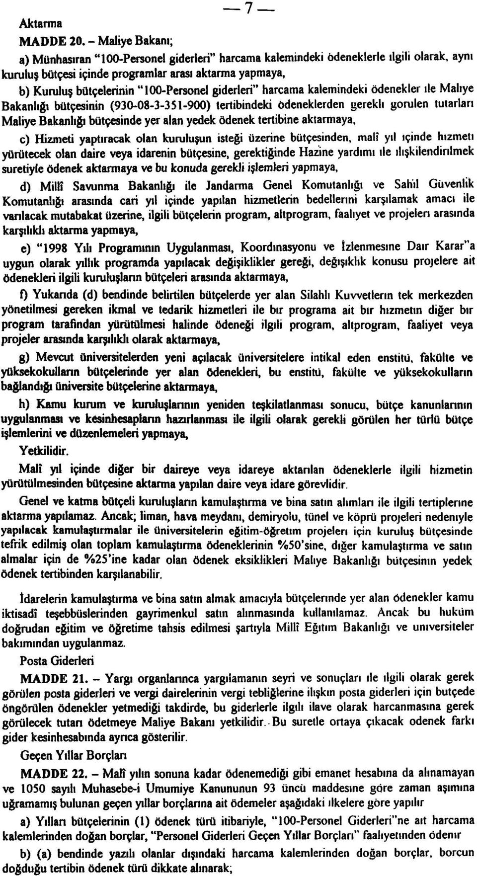 ödenekler ile Maliye Bakanlığı bütçesinin (930-08-3-35-900) tertibindeki ödeneklerden gerekli görülen tutarları Maliye Bakanlığı bütçesinde yer alan yedek ödenek tertibine aktarmaya, c) Hizmeti