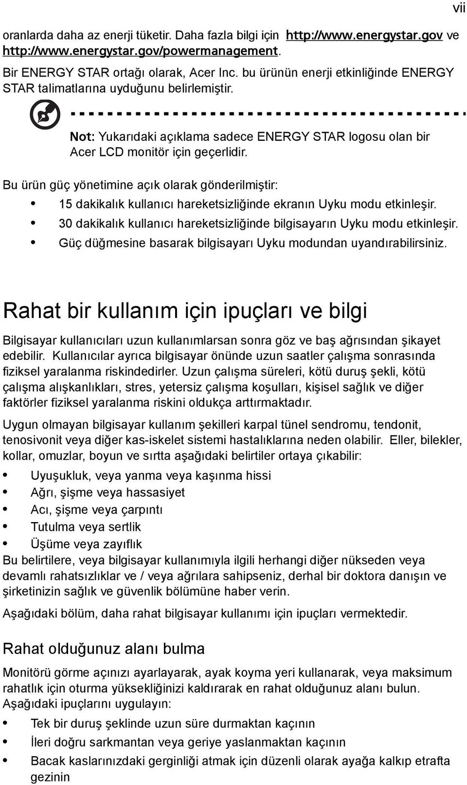 Bu ürün güç yönetimine açık olarak gönderilmiştir: 15 dakikalık kullanıcı hareketsizliğinde ekranın Uyku modu etkinleşir. 30 dakikalık kullanıcı hareketsizliğinde bilgisayarın Uyku modu etkinleşir.