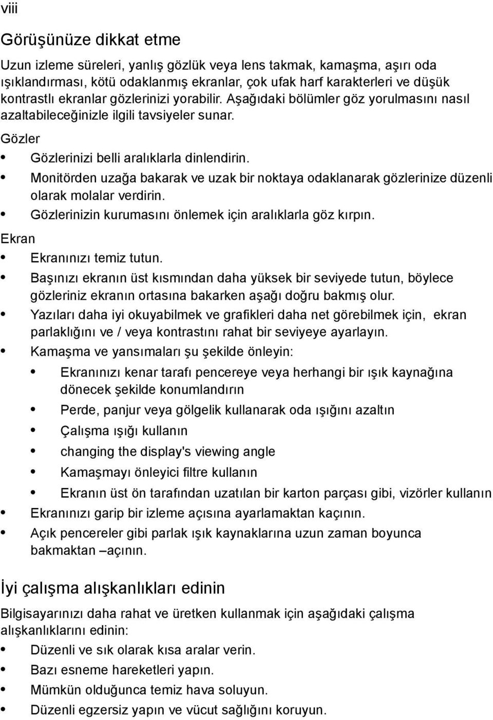 Monitörden uzağa bakarak ve uzak bir noktaya odaklanarak gözlerinize düzenli olarak molalar verdirin. Gözlerinizin kurumasını önlemek için aralıklarla göz kırpın. Ekran Ekranınızı temiz tutun.