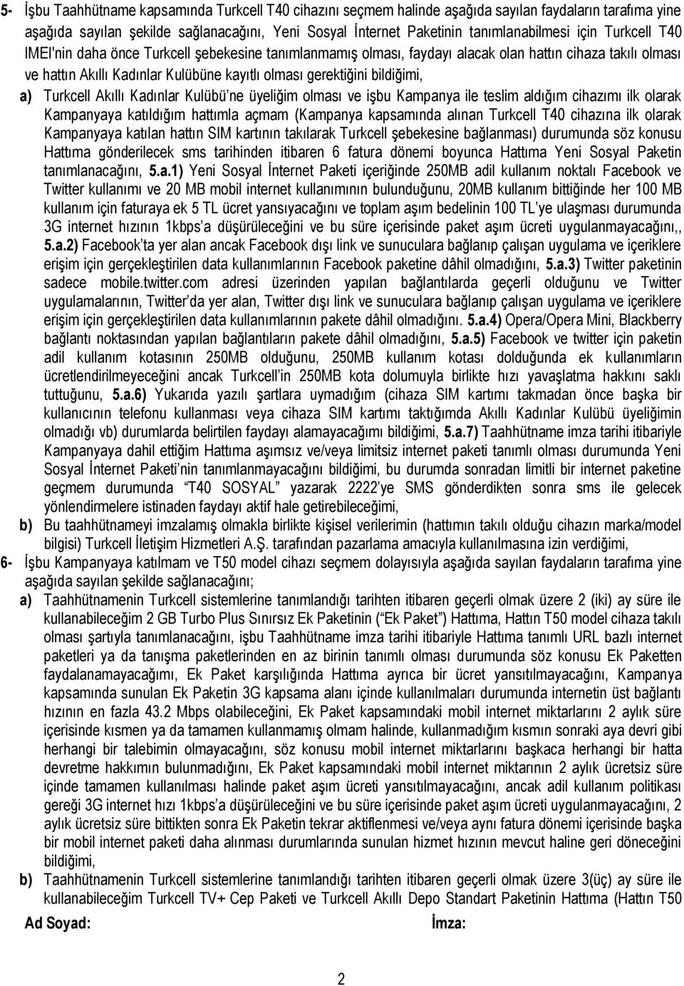 a) Turkcell Akıllı Kadınlar Kulübü ne üyeliğim olması ve işbu Kampanya ile teslim aldığım cihazımı ilk olarak Kampanyaya katıldığım hattımla açmam (Kampanya kapsamında alınan Turkcell T40 cihazına