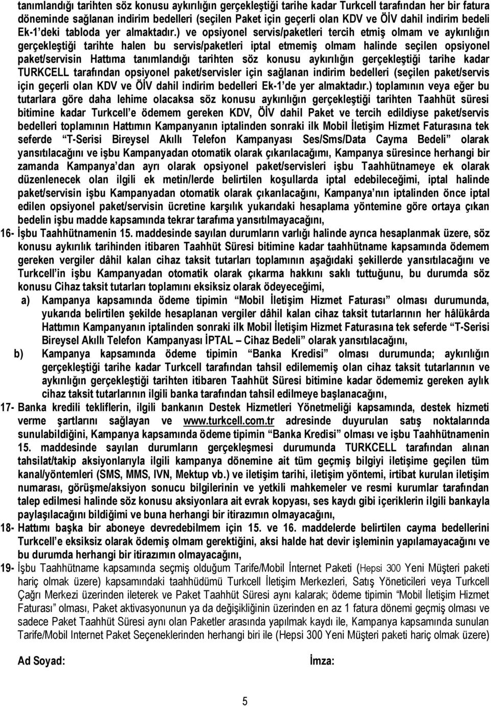 ) ve opsiyonel servis/paketleri tercih etmiş olmam ve aykırılığın gerçekleştiği tarihte halen bu servis/paketleri iptal etmemiş olmam halinde seçilen opsiyonel paket/servisin Hattıma tanımlandığı