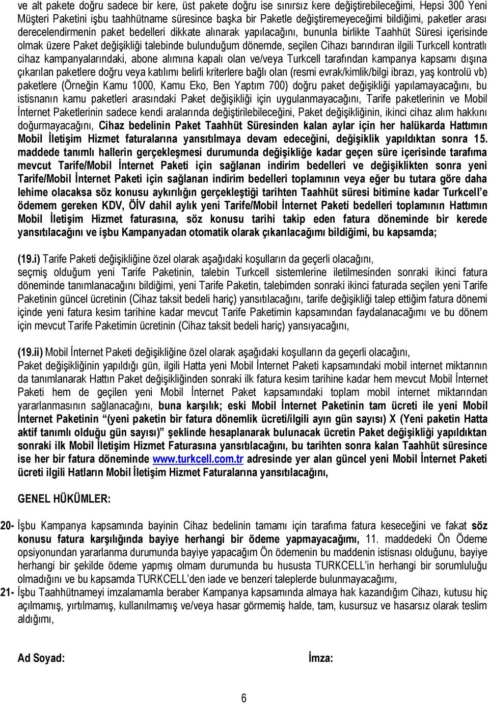 seçilen Cihazı barındıran ilgili Turkcell kontratlı cihaz kampanyalarındaki, abone alımına kapalı olan ve/veya Turkcell tarafından kampanya kapsamı dışına çıkarılan paketlere doğru veya katılımı