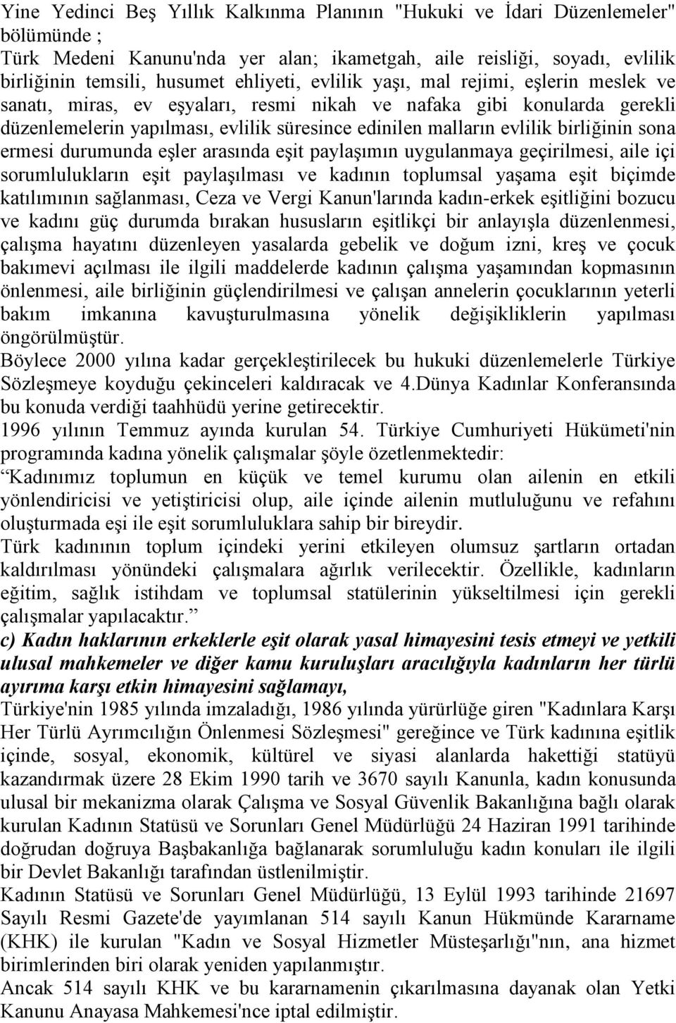 sona ermesi durumunda eşler arasında eşit paylaşımın uygulanmaya geçirilmesi, aile içi sorumlulukların eşit paylaşılması ve kadının toplumsal yaşama eşit biçimde katılımının sağlanması, Ceza ve Vergi