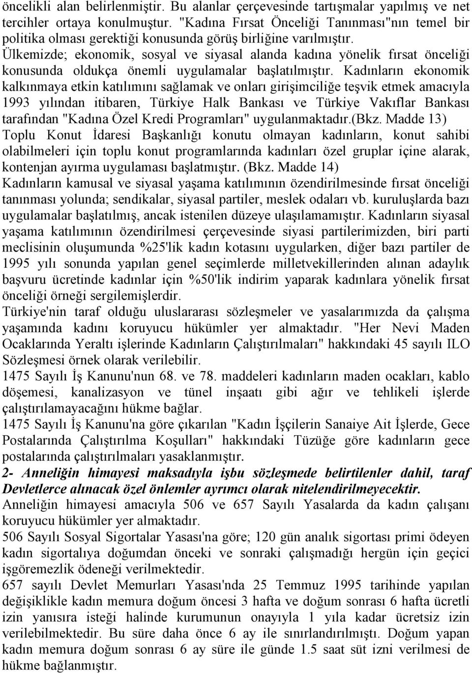 Ülkemizde; ekonomik, sosyal ve siyasal alanda kadına yönelik fırsat önceliği konusunda oldukça önemli uygulamalar başlatılmıştır.