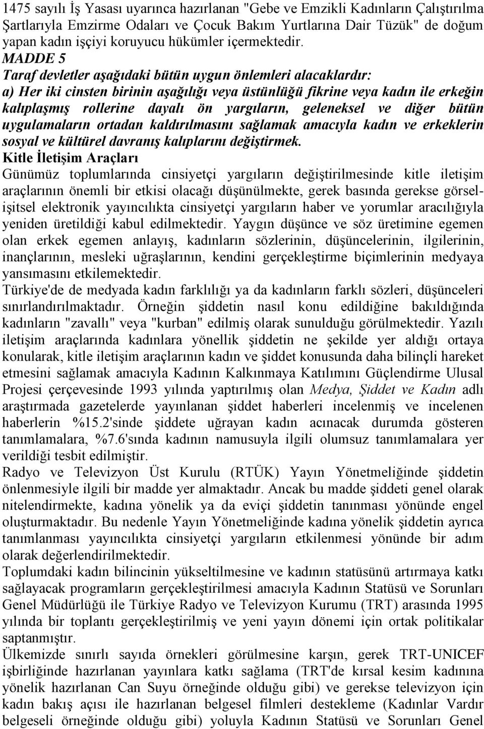 MADDE 5 Taraf devletler aşağıdaki bütün uygun önlemleri alacaklardır: a) Her iki cinsten birinin aşağılığı veya üstünlüğü fikrine veya kadın ile erkeğin kalıplaşmış rollerine dayalı ön yargıların,