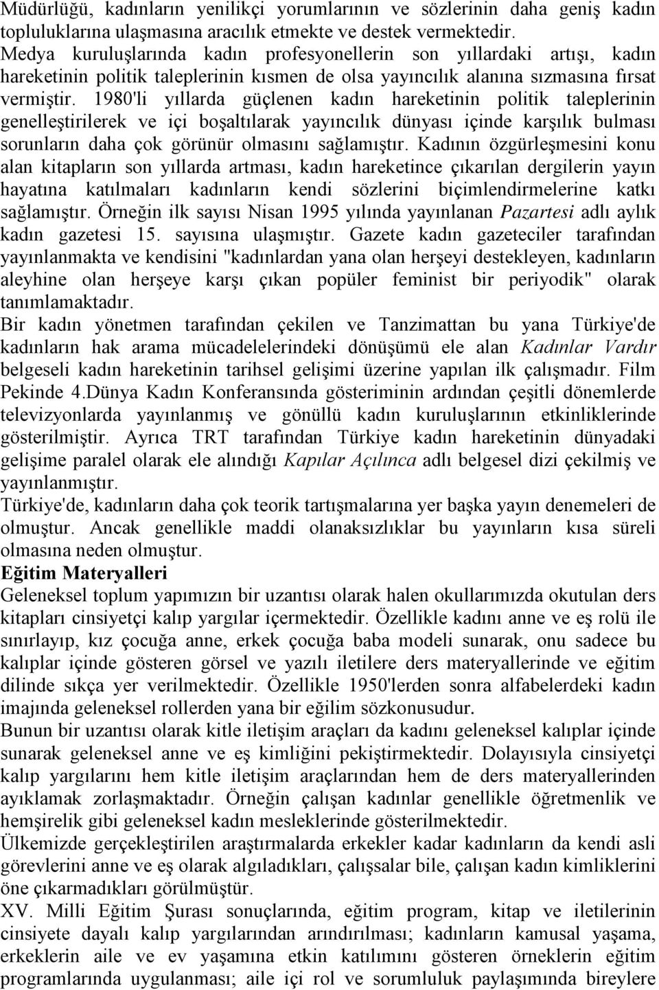 1980'li yıllarda güçlenen kadın hareketinin politik taleplerinin genelleştirilerek ve içi boşaltılarak yayıncılık dünyası içinde karşılık bulması sorunların daha çok görünür olmasını sağlamıştır.