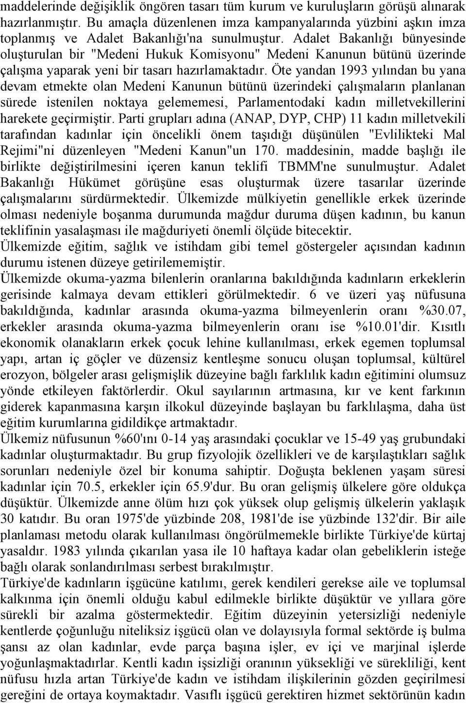 Adalet Bakanlığı bünyesinde oluşturulan bir "Medeni Hukuk Komisyonu" Medeni Kanunun bütünü üzerinde çalışma yaparak yeni bir tasarı hazırlamaktadır.