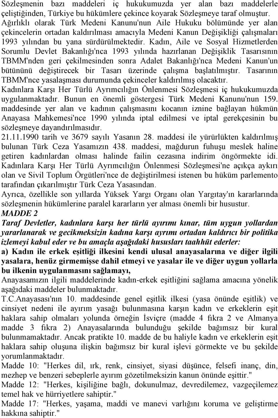 Kadın, Aile ve Sosyal Hizmetlerden Sorumlu Devlet Bakanlığı'nca 1993 yılında hazırlanan Değişiklik Tasarısının TBMM'nden geri çekilmesinden sonra Adalet Bakanlığı'nca Medeni Kanun'un bütününü