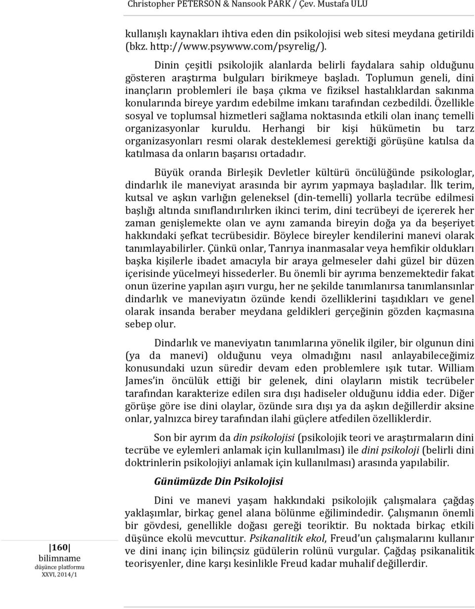 Toplumun geneli, dini inançların problemleri ile başa çıkma ve fiziksel hastalıklardan sakınma konularında bireye yardım edebilme imkanı tarafından cezbedildi.