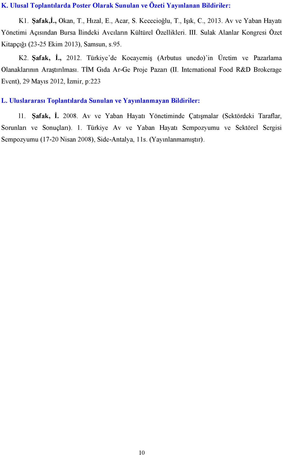 Türkiye de Kocayemiş (Arbutus unedo) in Üretim ve Pazarlama Olanaklarının Araştırılması. TİM Gıda Ar-Ge Proje Pazarı (II. International Food R&D Brokerage Event), 29 Mayıs 2012, İzmir, p:223 L.