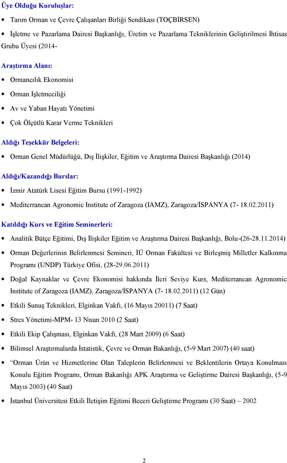 ve Araştırma Dairesi Başkanlığı (2014) Aldığı/Kazandığı Burslar: İzmir Atatürk Lisesi Eğitim Bursu (1991-1992) Mediterranean Agronomic Institute of Zaragoza (IAMZ), Zaragoza/İSPANYA (7-18.02.