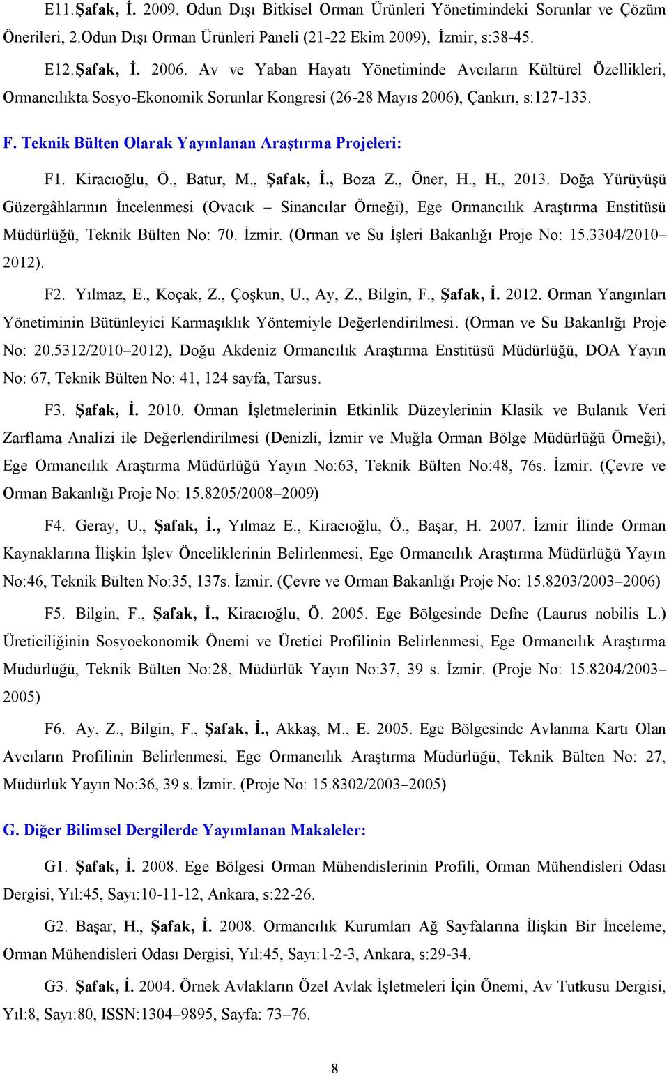 Teknik Bülten Olarak Yayınlanan Araştırma Projeleri: F1. Kiracıoğlu, Ö., Batur, M., Şafak, İ., Boza Z., Öner, H., H., 2013.