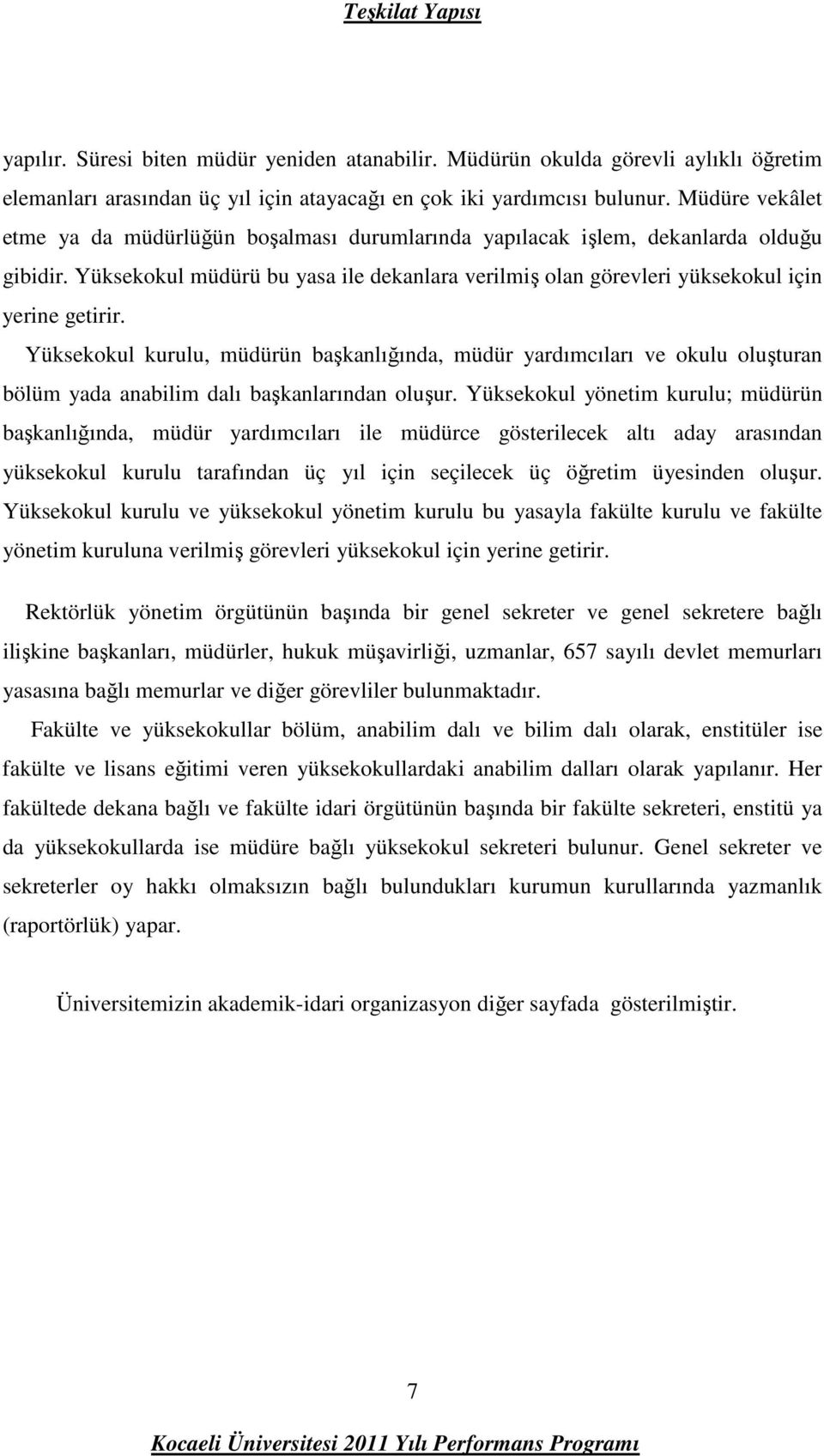 Yüksekokul kurulu, müdürün başkanlığında, müdür yardımcıları ve okulu oluşturan bölüm yada anabilim dalı başkanlarından oluşur.