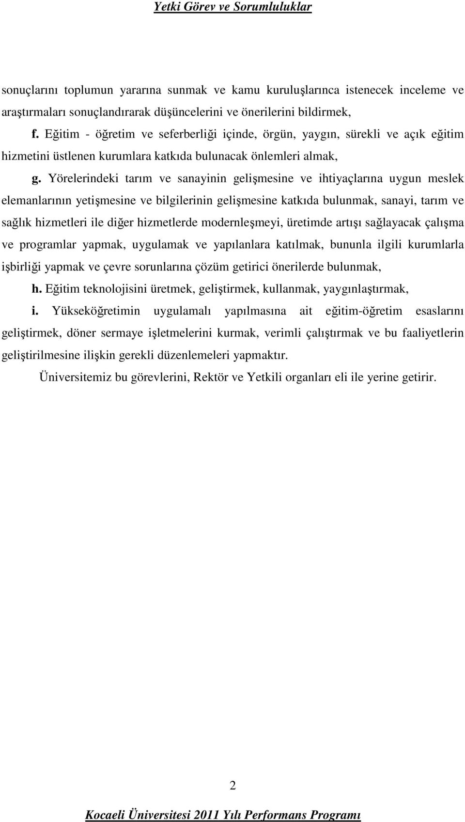 Yörelerindeki tarım ve sanayinin gelişmesine ve ihtiyaçlarına uygun meslek elemanlarının yetişmesine ve bilgilerinin gelişmesine katkıda bulunmak, sanayi, tarım ve sağlık hizmetleri ile diğer