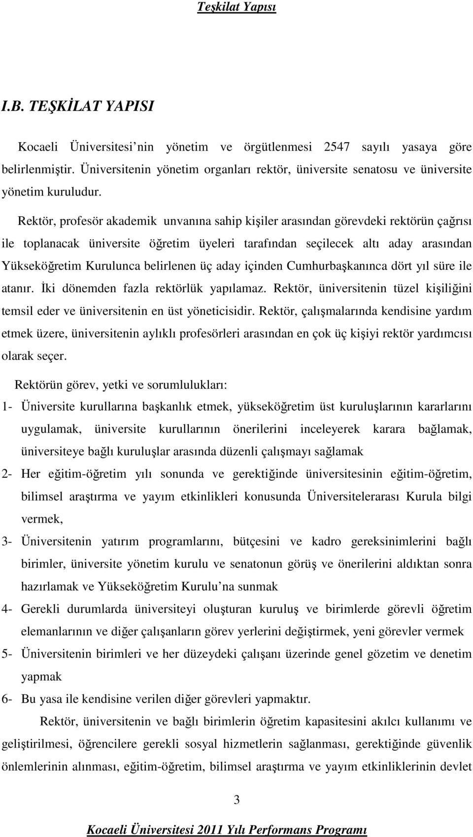 Rektör, profesör akademik unvanına sahip kişiler arasından görevdeki rektörün çağrısı ile toplanacak üniversite öğretim üyeleri tarafından seçilecek altı aday arasından Yükseköğretim Kurulunca