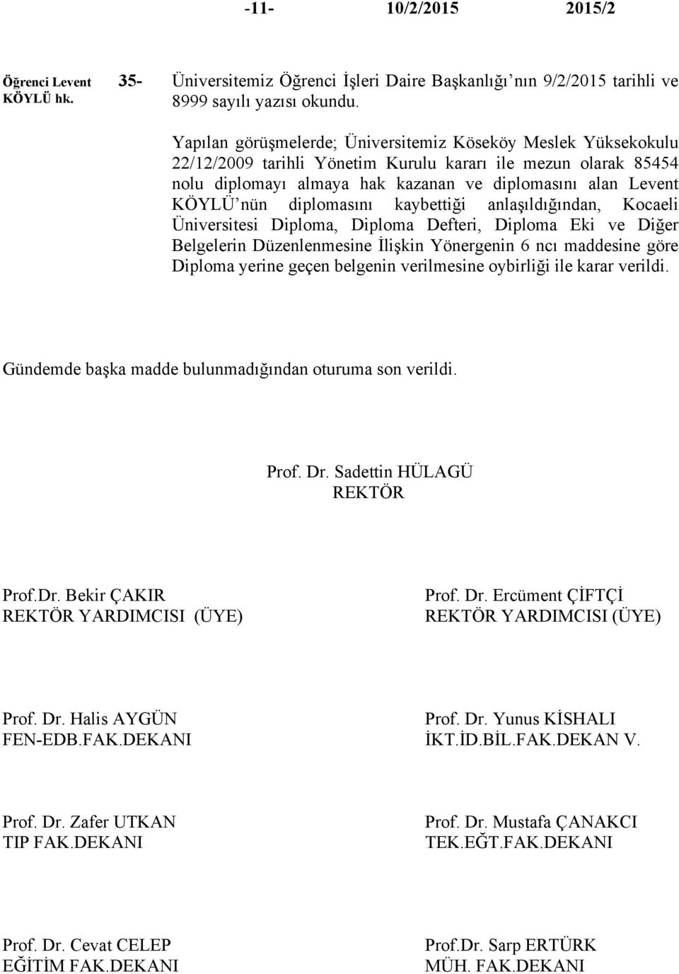 mezun olarak 85454 nolu diplomayı almaya hak kazanan ve diplomasını alan Levent KÖYLÜ nün diplomasını kaybettiği anlaşıldığından, Kocaeli Üniversitesi Diploma, Diploma Defteri, Diploma Eki ve Diğer