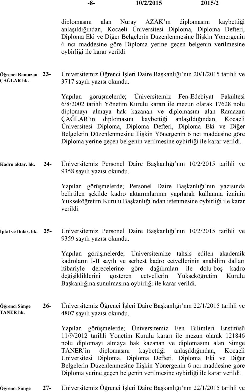 Üniversitemiz Öğrenci İşleri Daire Başkanlığı nın 20/1/2015 tarihli ve 3717 sayılı yazısı Yapılan görüşmelerde; Üniversitemiz Fen-Edebiyat Fakültesi 6/8/2002 tarihli Yönetim Kurulu kararı ile mezun