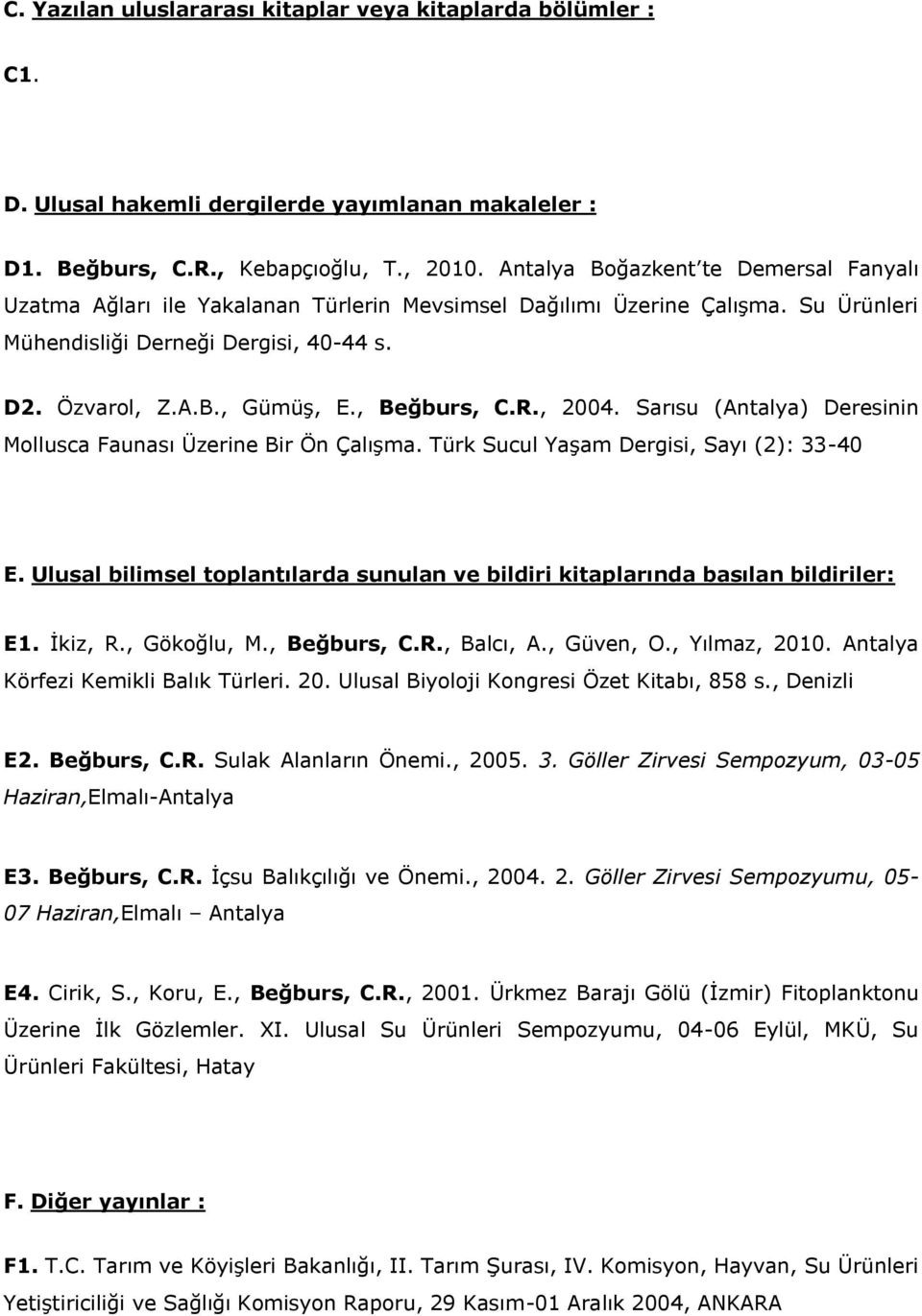 , Beğburs, C.R., 2004. Sarısu (Antalya) Deresinin Mollusca Faunası Üzerine Bir Ön Çalışma. Türk Sucul Yaşam Dergisi, Sayı (2): 33-40 E.