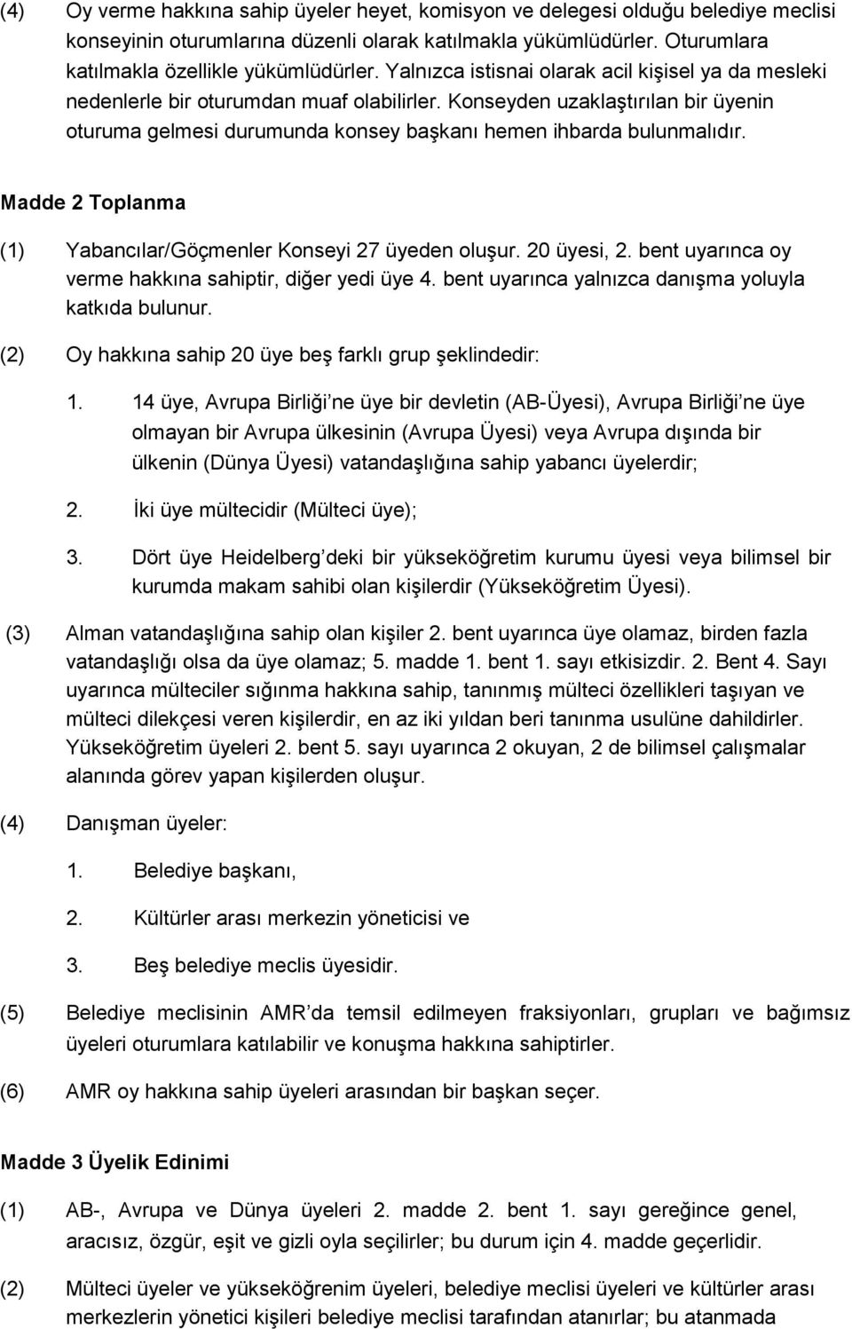 Madde 2 Toplanma (1) Yabancılar/Göçmenler Konseyi 27 üyeden oluşur. 20 üyesi, 2. bent uyarınca oy verme hakkına sahiptir, diğer yedi üye 4. bent uyarınca yalnızca danışma yoluyla katkıda bulunur.