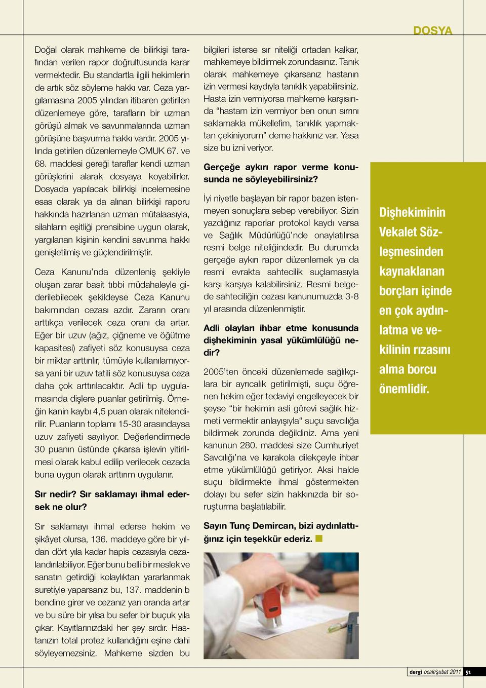 2005 yılında getirilen düzenlemeyle CMUK 67. ve 68. maddesi gereği taraflar kendi uzman görüşlerini alarak dosyaya koyabilirler.