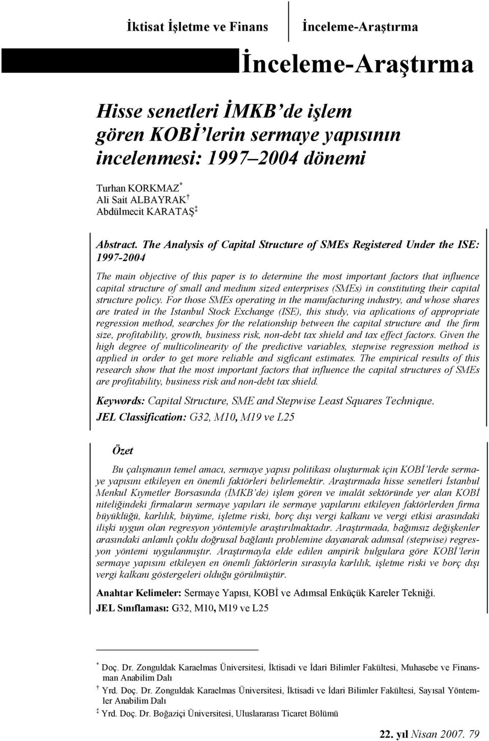 The Analysis of Capital Structure of SMEs Registered Under the ISE: 9972004 The main objective of this paper is to determine the most important factors that influence capital structure of small and