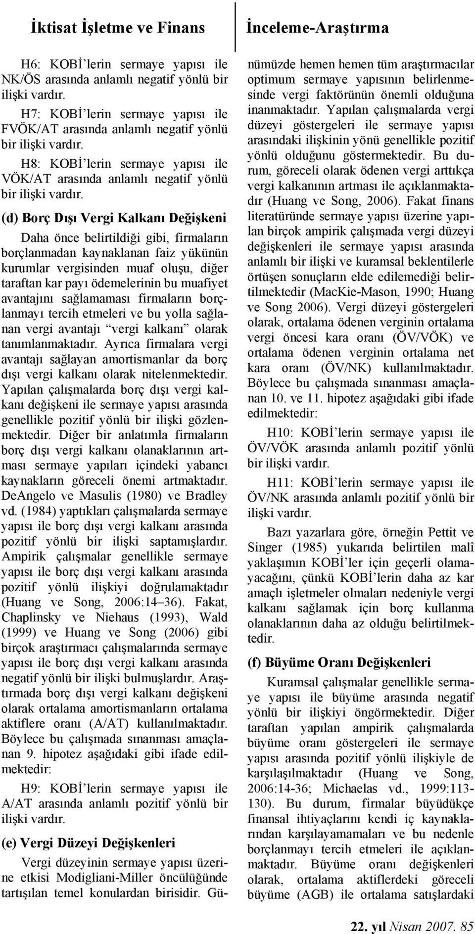 (d) Borç Dışı Vergi Kalkanı Değişkeni Daha önce belirtildiği gibi, firmaların borçlanmadan kaynaklanan faiz yükünün kurumlar vergisinden muaf oluşu, diğer taraftan kar payı ödemelerinin bu muafiyet