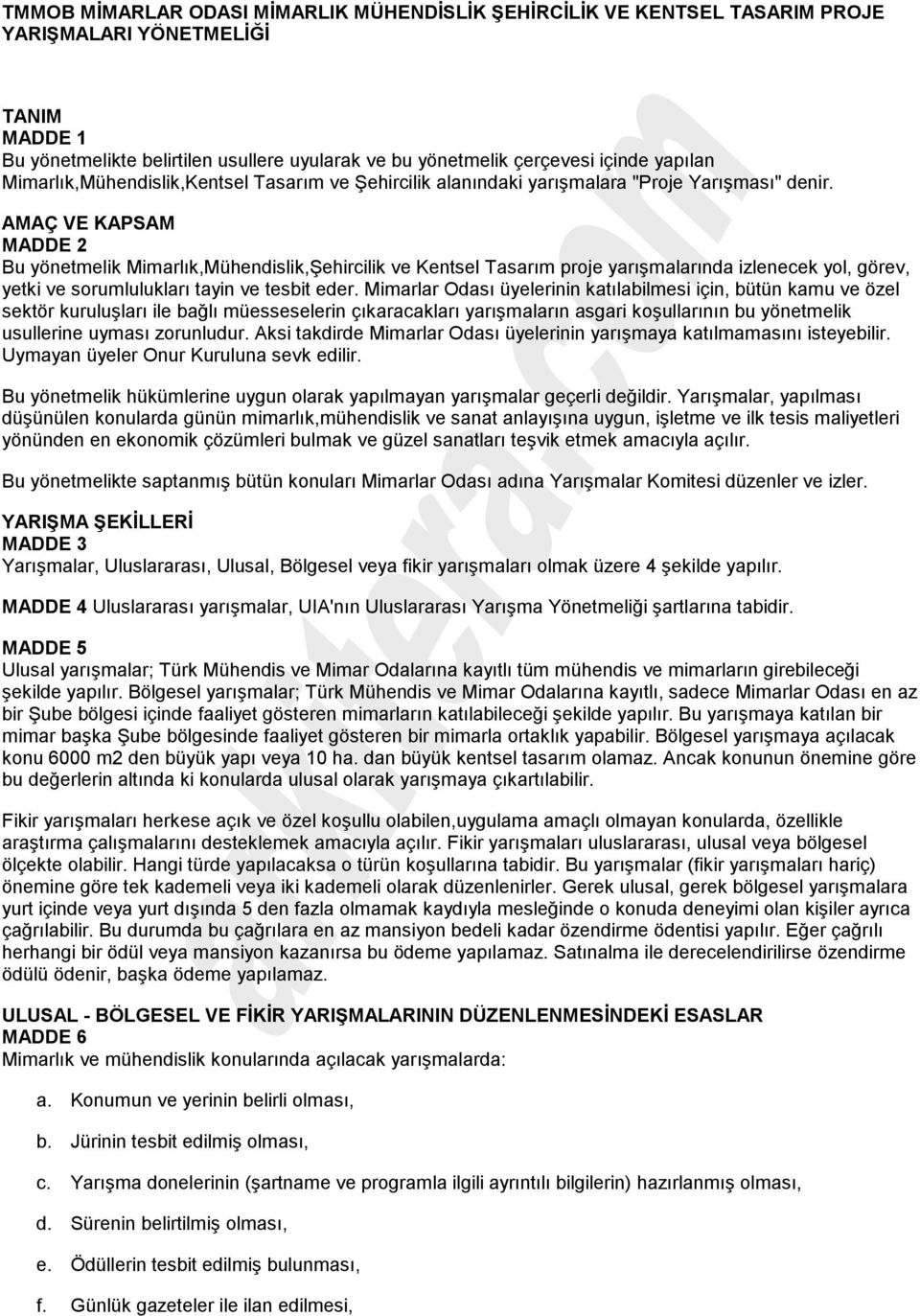 AMAÇ VE KAPSAM MADDE 2 Bu yönetmelik Mimarlık,Mühendislik,Şehircilik ve Kentsel Tasarım proje yarışmalarında izlenecek yol, görev, yetki ve sorumlulukları tayin ve tesbit eder.